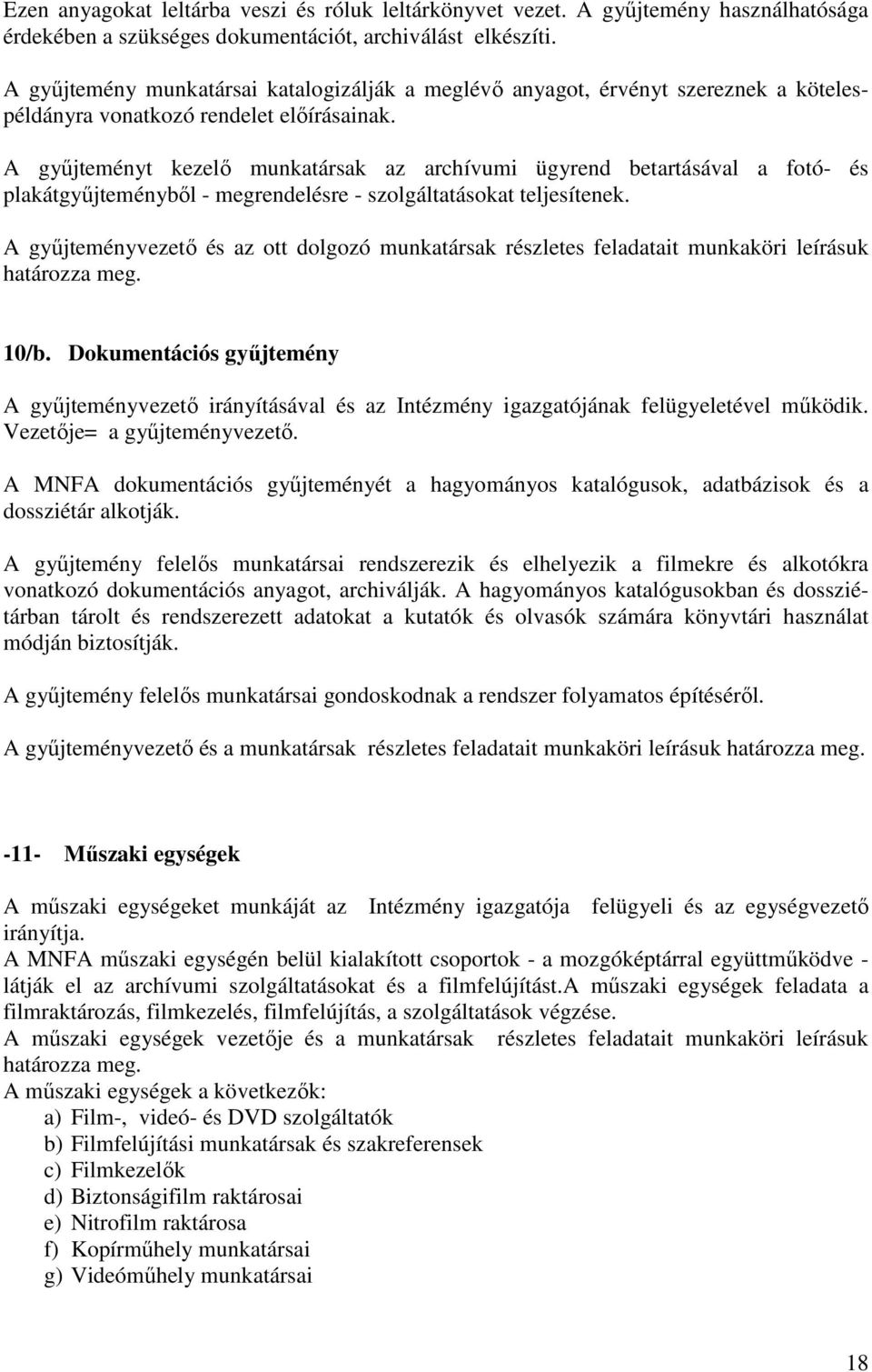 A gyűjteményt kezelő munkatársak az archívumi ügyrend betartásával a fotó- és plakátgyűjteményből - megrendelésre - szolgáltatásokat teljesítenek.