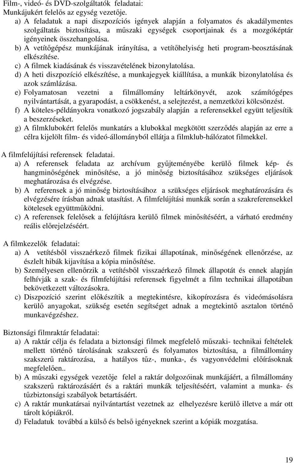 b) A vetítőgépész munkájának irányítása, a vetítőhelyiség heti program-beosztásának elkészítése. c) A filmek kiadásának és visszavételének bizonylatolása.