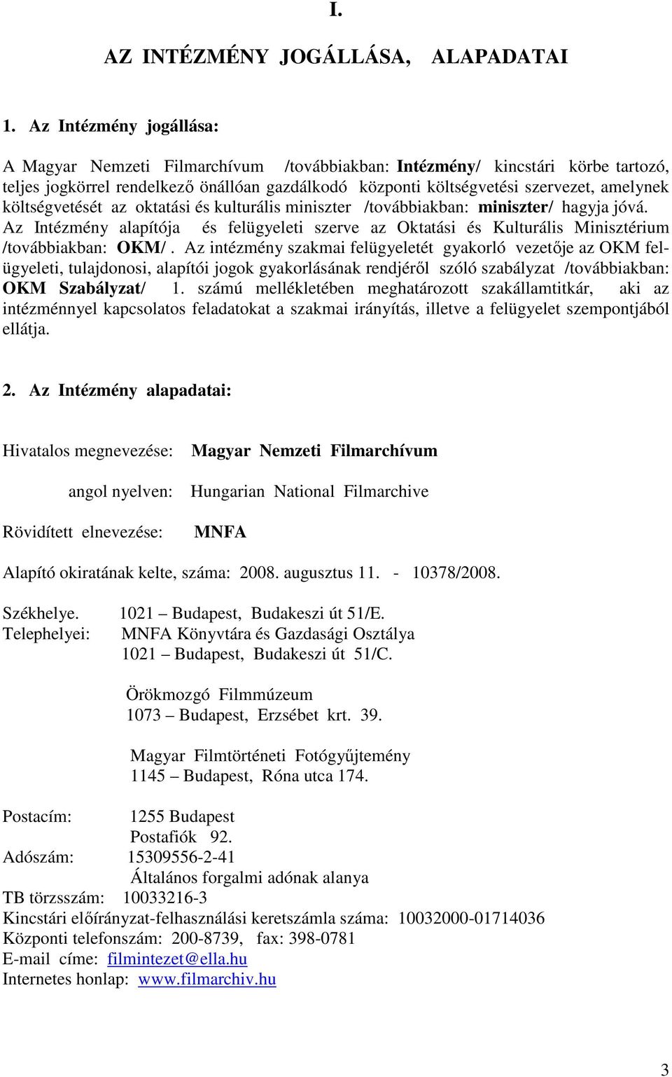 költségvetését az oktatási és kulturális miniszter /továbbiakban: miniszter/ hagyja jóvá. Az Intézmény alapítója és felügyeleti szerve az Oktatási és Kulturális Minisztérium /továbbiakban: OKM/.