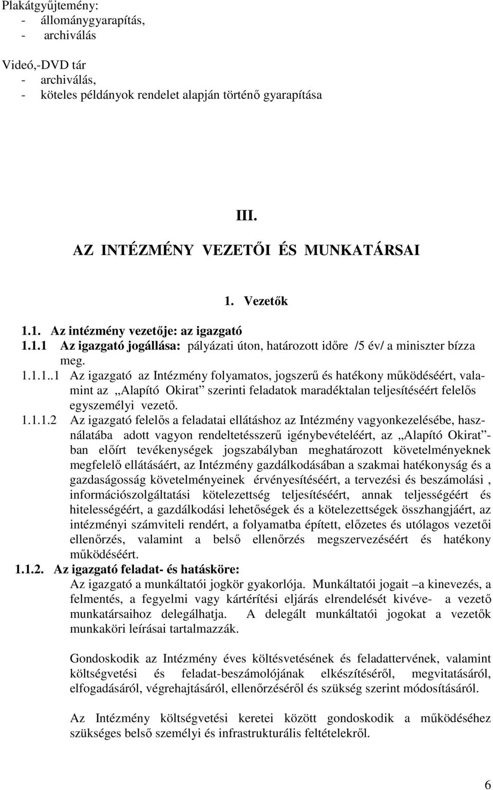 1.1.1.2 Az igazgató felelős a feladatai ellátáshoz az Intézmény vagyonkezelésébe, használatába adott vagyon rendeltetésszerű igénybevételéért, az Alapító Okirat - ban előírt tevékenységek