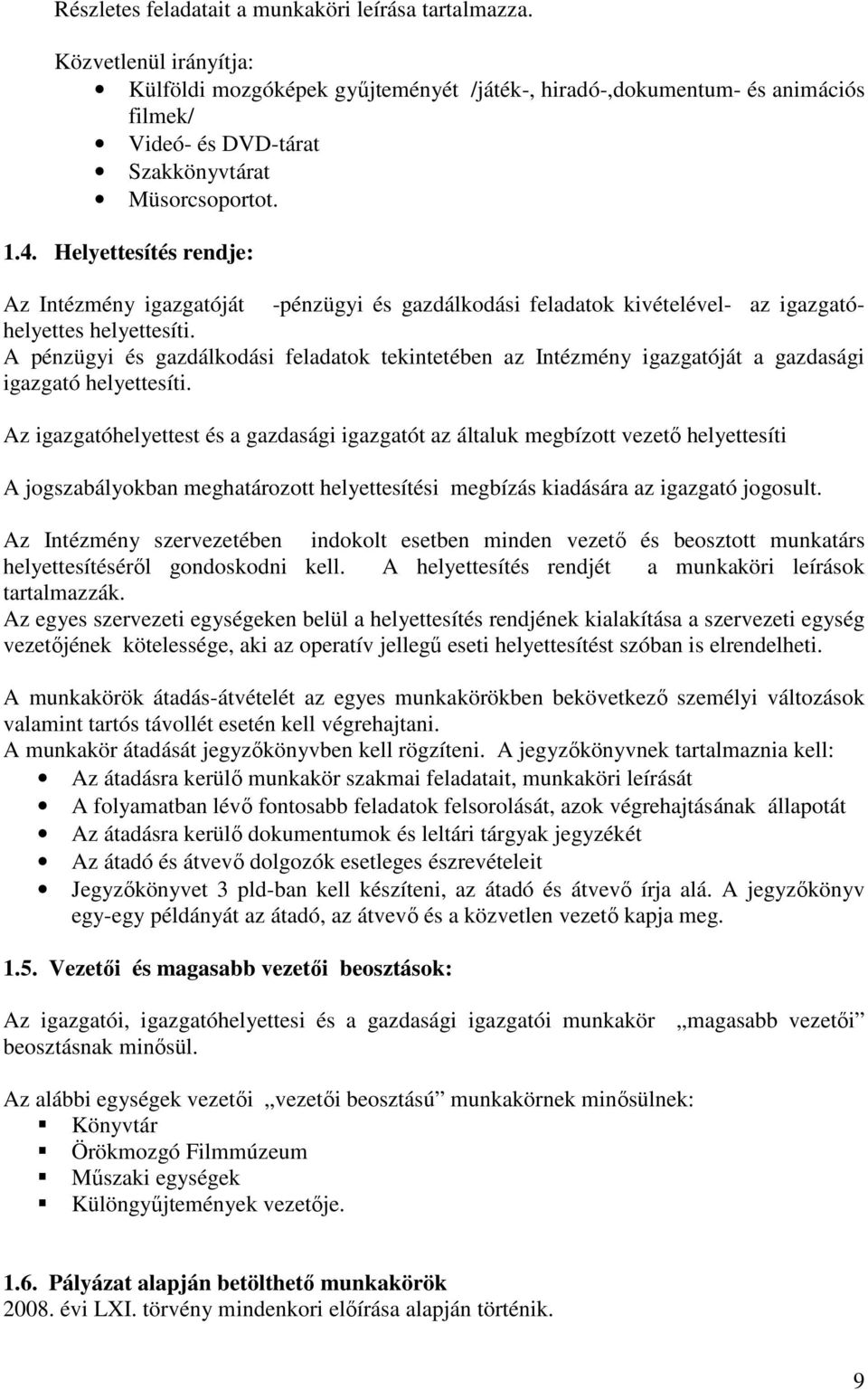 Helyettesítés rendje: Az Intézmény igazgatóját -pénzügyi és gazdálkodási feladatok kivételével- az igazgatóhelyettes helyettesíti.