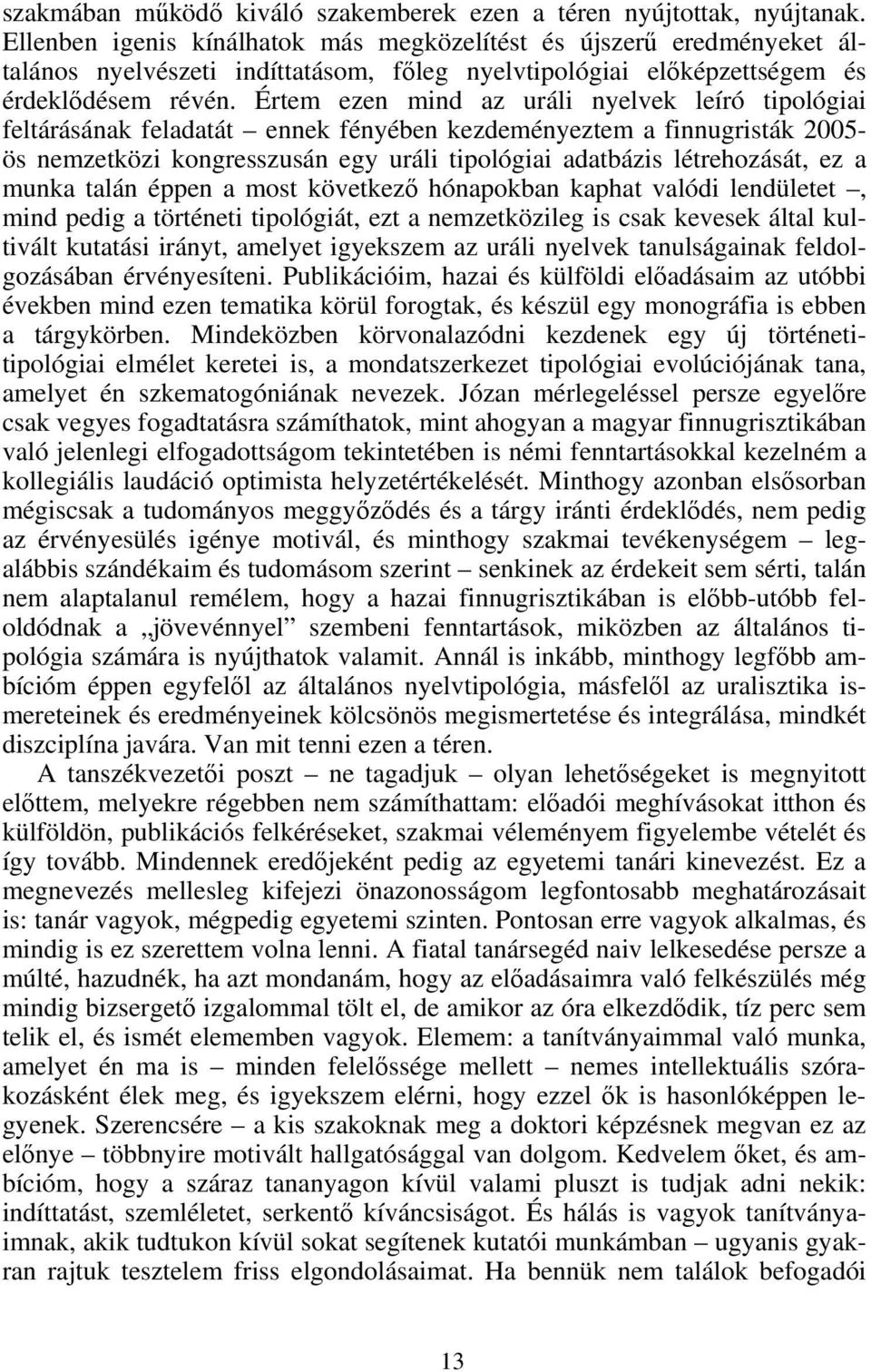 Értem ezen mind az uráli nyelvek leíró tipológiai feltárásának feladatát ennek fényében kezdeményeztem a finnugristák 2005- ös nemzetközi kongresszusán egy uráli tipológiai adatbázis létrehozását, ez