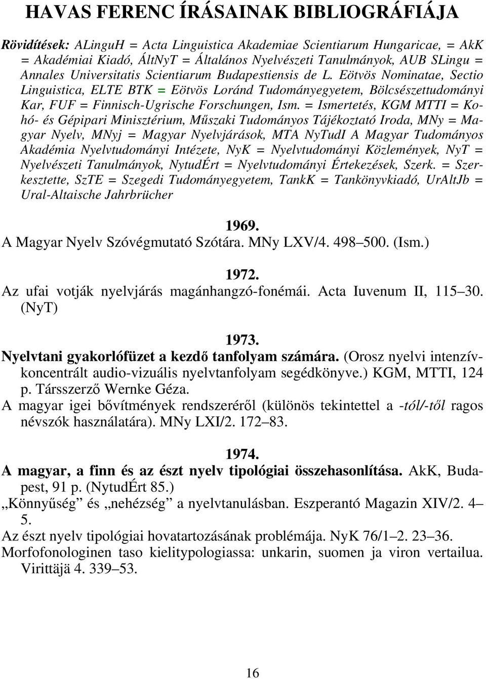 Eötvös Nominatae, Sectio Linguistica, ELTE BTK = Eötvös Loránd Tudományegyetem, Bölcsészettudományi Kar, FUF = Finnisch-Ugrische Forschungen, Ism.
