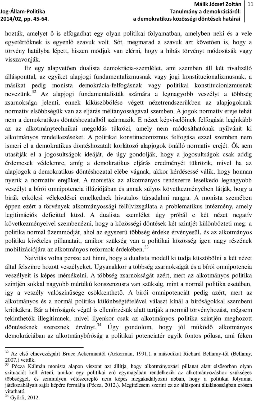 Ez egy alapvetően dualista demokrácia-szemlélet, ami szemben áll két rivalizáló állásponttal, az egyiket alapjogi fundamentalizmusnak vagy jogi konstitucionalizmusnak, a másikat pedig monista