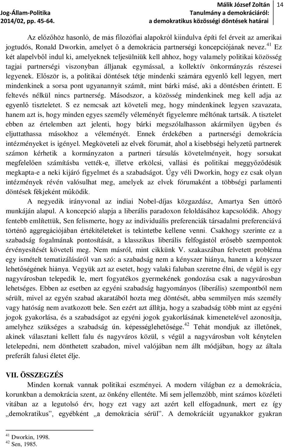 Először is, a politikai döntések tétje mindenki számára egyenlő kell legyen, mert mindenkinek a sorsa pont ugyanannyit számít, mint bárki másé, aki a döntésben érintett.