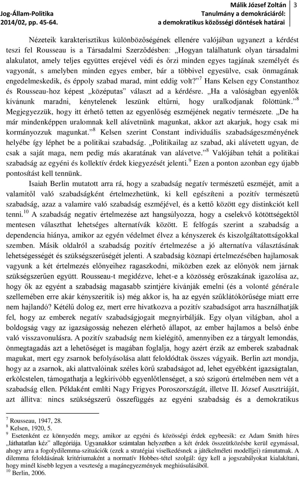 volt? 7 Hans Kelsen egy Constanthoz és Rousseau-hoz képest középutas választ ad a kérdésre. Ha a valóságban egyenlők kívánunk maradni, kénytelenek leszünk eltűrni, hogy uralkodjanak fölöttünk.