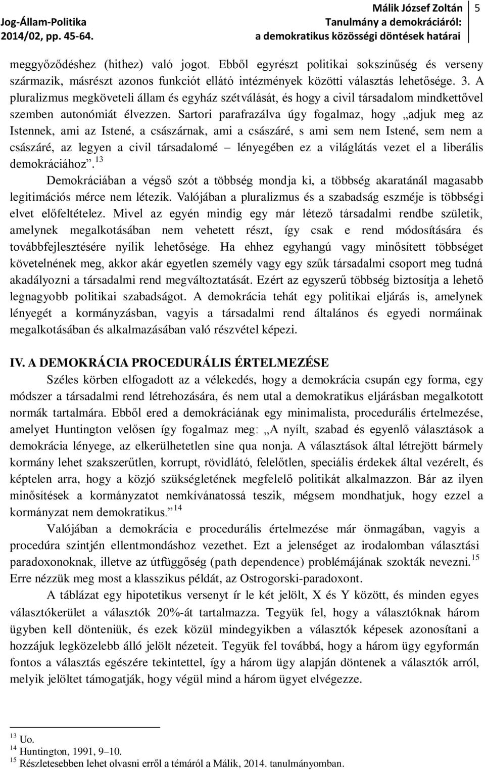 Sartori parafrazálva úgy fogalmaz, hogy adjuk meg az Istennek, ami az Istené, a császárnak, ami a császáré, s ami sem nem Istené, sem nem a császáré, az legyen a civil társadalomé lényegében ez a