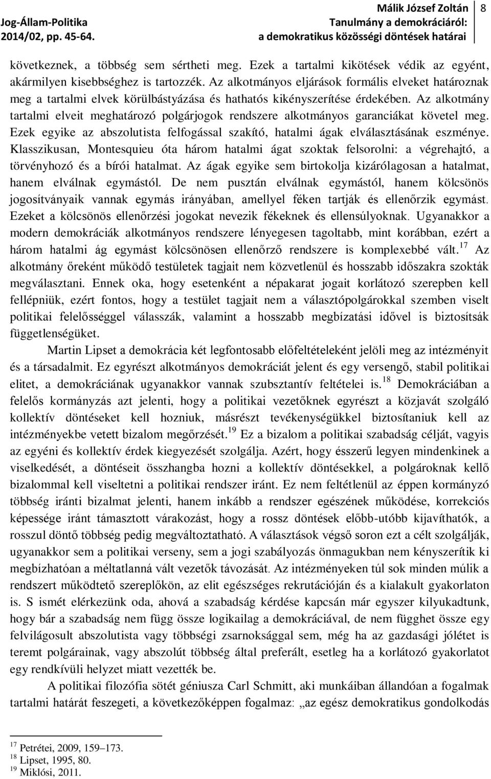 Az alkotmány tartalmi elveit meghatározó polgárjogok rendszere alkotmányos garanciákat követel meg. Ezek egyike az abszolutista felfogással szakító, hatalmi ágak elválasztásának eszménye.