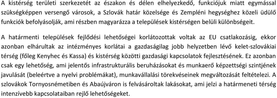 A határmenti települések fejlődési lehetőségei korlátozottak voltak az EU csatlakozásig, ekkor azonban elhárultak az intézményes korlátai a gazdaságilag jobb helyzetben lévő kelet-szlovákiai térség