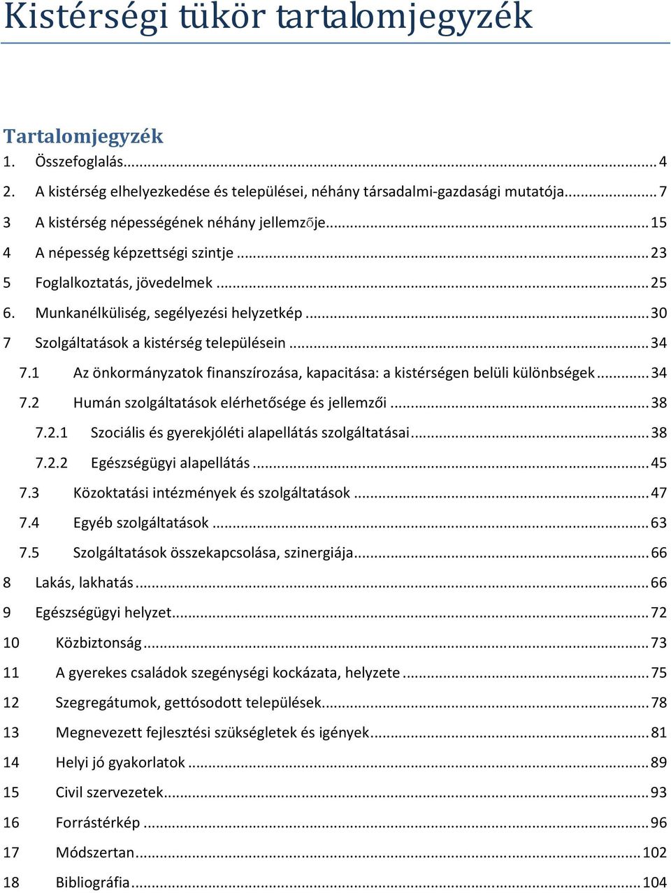 1 Az önkormányzatok finanszírozása, kapacitása: a kistérségen belüli különbségek...34 7.2 Humán szolgáltatások elérhetősége és jellemzői...38 7.2.1 Szociális és gyerekjóléti alapellátás szolgáltatásai.