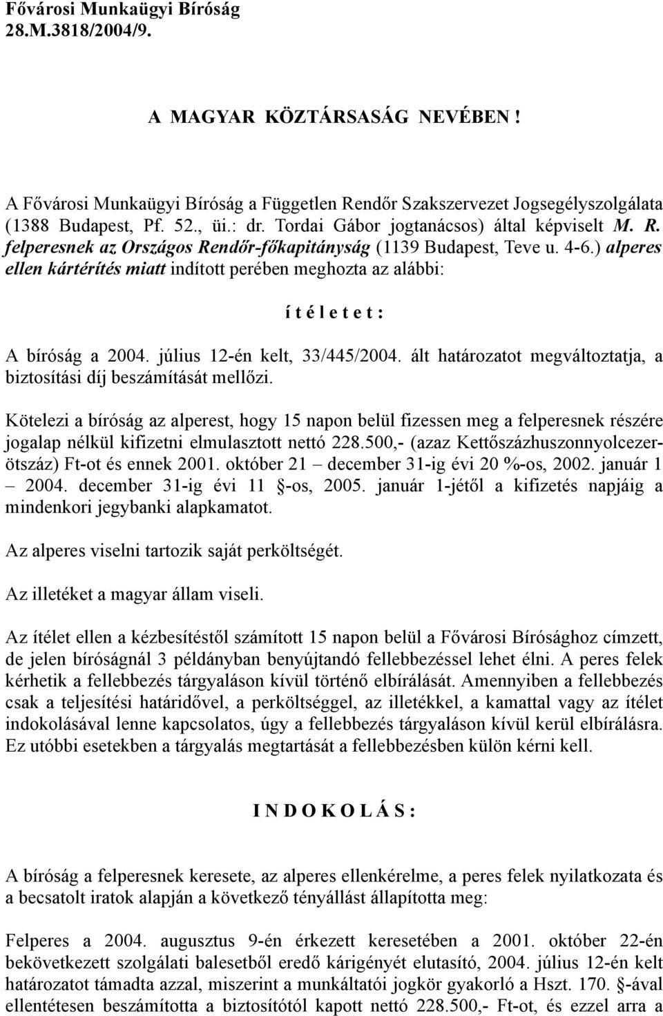 ) alperes ellen kártérítés miatt indított perében meghozta az alábbi: í t é l e t e t : A bíróság a 2004. július 12-én kelt, 33/445/2004.