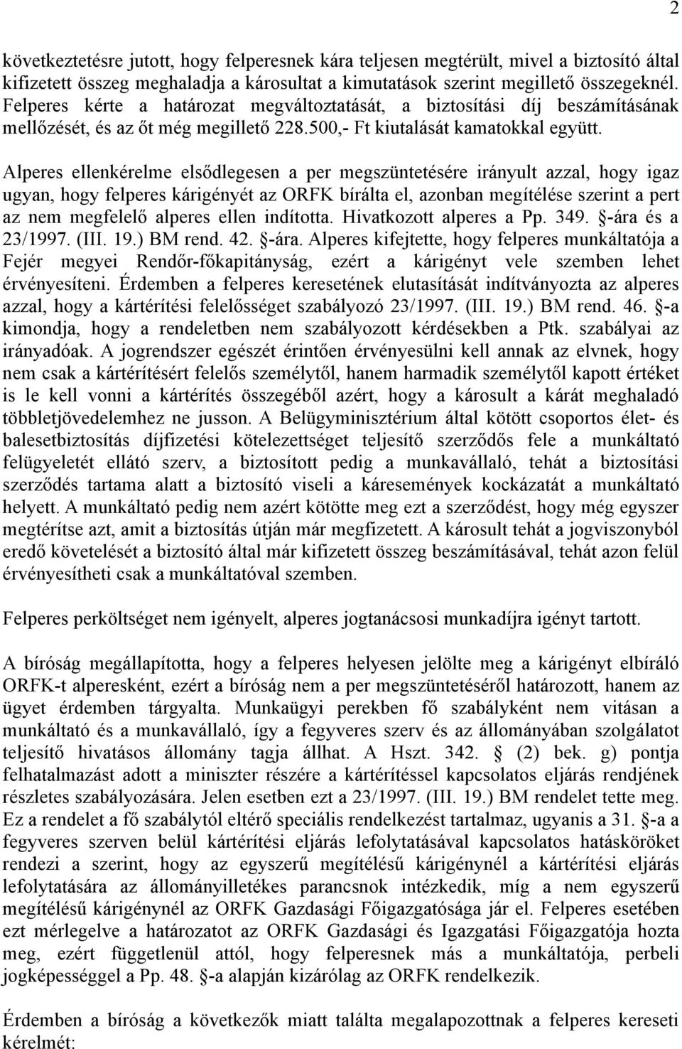 Alperes ellenkérelme elsődlegesen a per megszüntetésére irányult azzal, hogy igaz ugyan, hogy felperes kárigényét az ORFK bírálta el, azonban megítélése szerint a pert az nem megfelelő alperes ellen