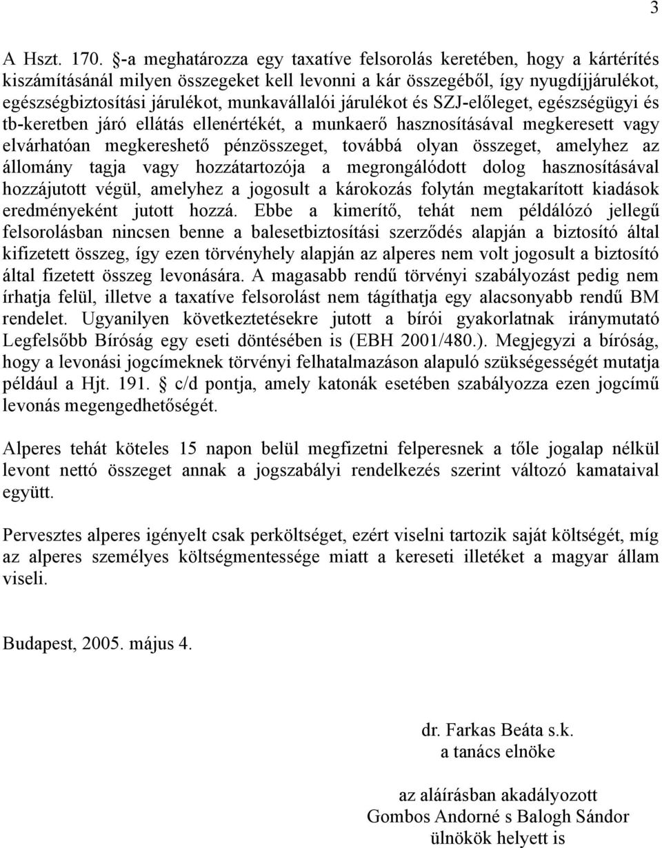 járulékot és SZJ-előleget, egészségügyi és tb-keretben járó ellátás ellenértékét, a munkaerő hasznosításával megkeresett vagy elvárhatóan megkereshető pénzösszeget, továbbá olyan összeget, amelyhez