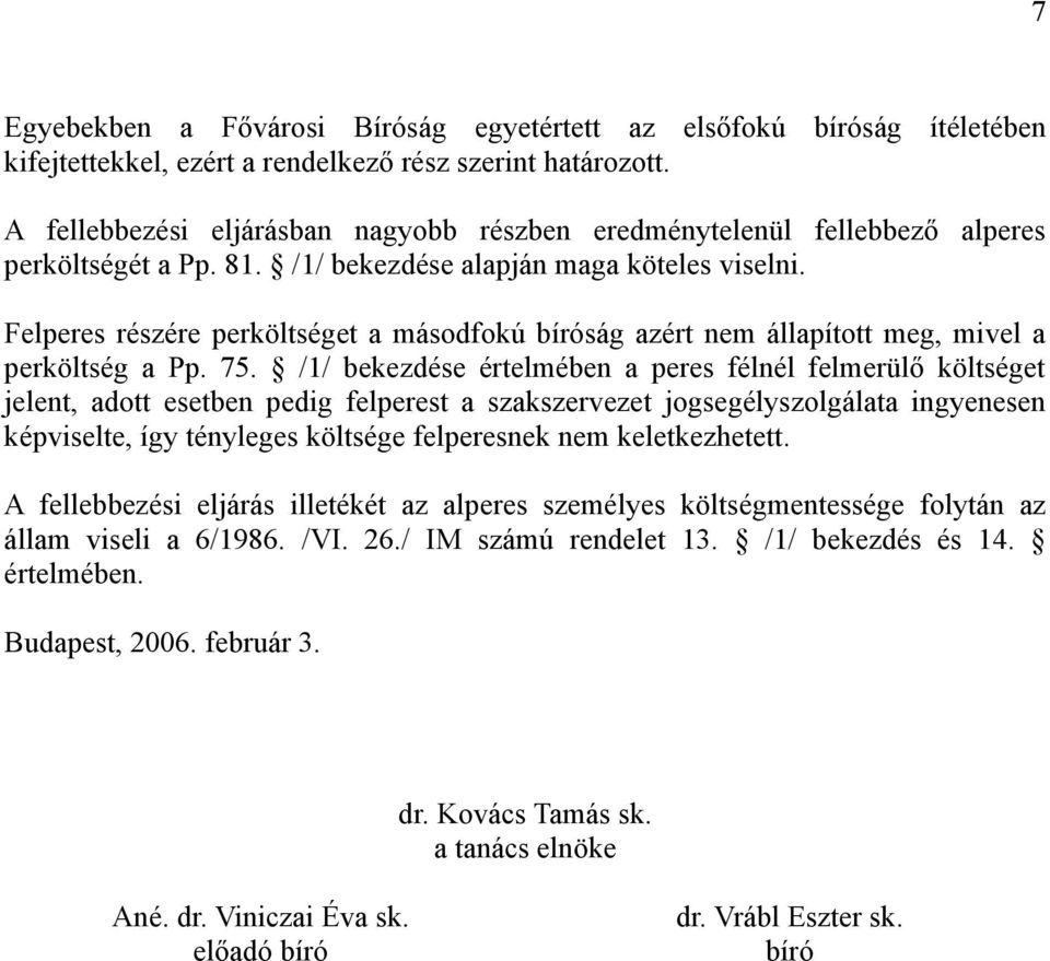 Felperes részére perköltséget a másodfokú bíróság azért nem állapított meg, mivel a perköltség a Pp. 75.