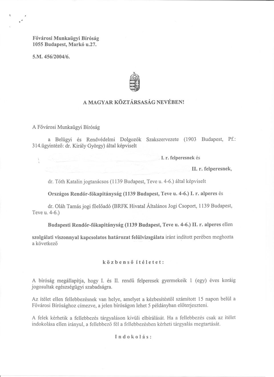 Tóth Katalin jogtanácsos (1139 Budapest, Teve u. 4-6.) által képviselt II. r. felperesnek, Országos Rendor-fokapitányság (1139 Budapest, Teve u. 4-6.) 1. r. alperes és dr.