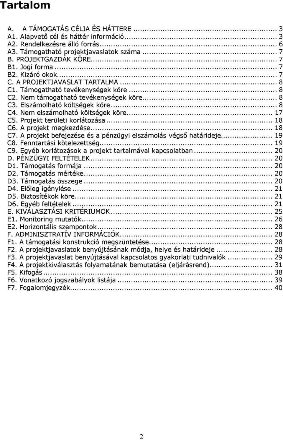 Nem elszámolható költségek köre... 17 C5. Projekt területi korlátozása... 18 C6. A projekt megkezdése... 18 C7. A projekt befejezése és a pénzügyi elszámolás végső határideje... 19 C8.