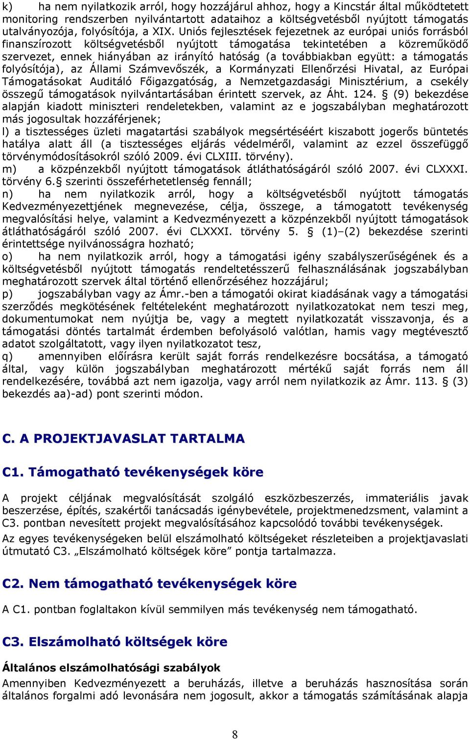 Uniós fejlesztések fejezetnek az európai uniós forrásból finanszírozott költségvetésből nyújtott támogatása tekintetében a közreműködő szervezet, ennek hiányában az irányító hatóság (a továbbiakban