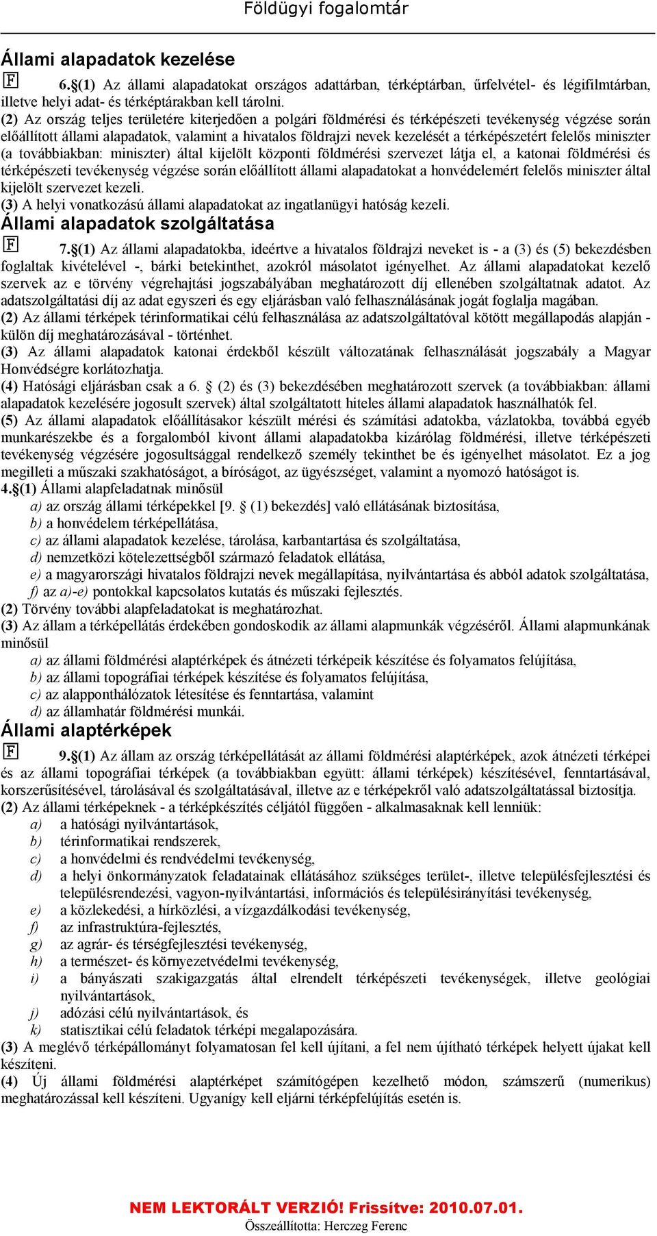 térképészetért felelős miniszter (a továbbiakban: miniszter) által kijelölt központi földmérési szervezet látja el, a katonai földmérési és térképészeti tevékenység végzése során előállított állami