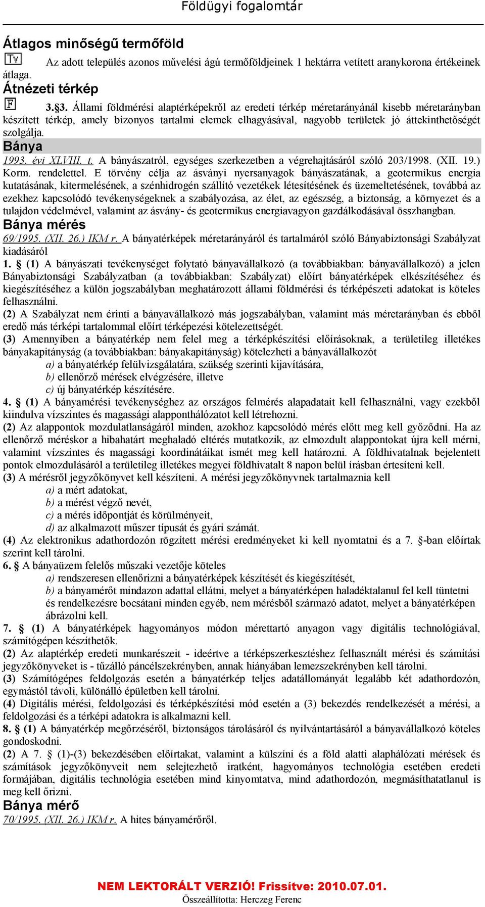 szolgálja. Bánya 1993. évi XLVIII. t. A bányászatról, egységes szerkezetben a végrehajtásáról szóló 203/1998. (XII. 19.) Korm. rendelettel.