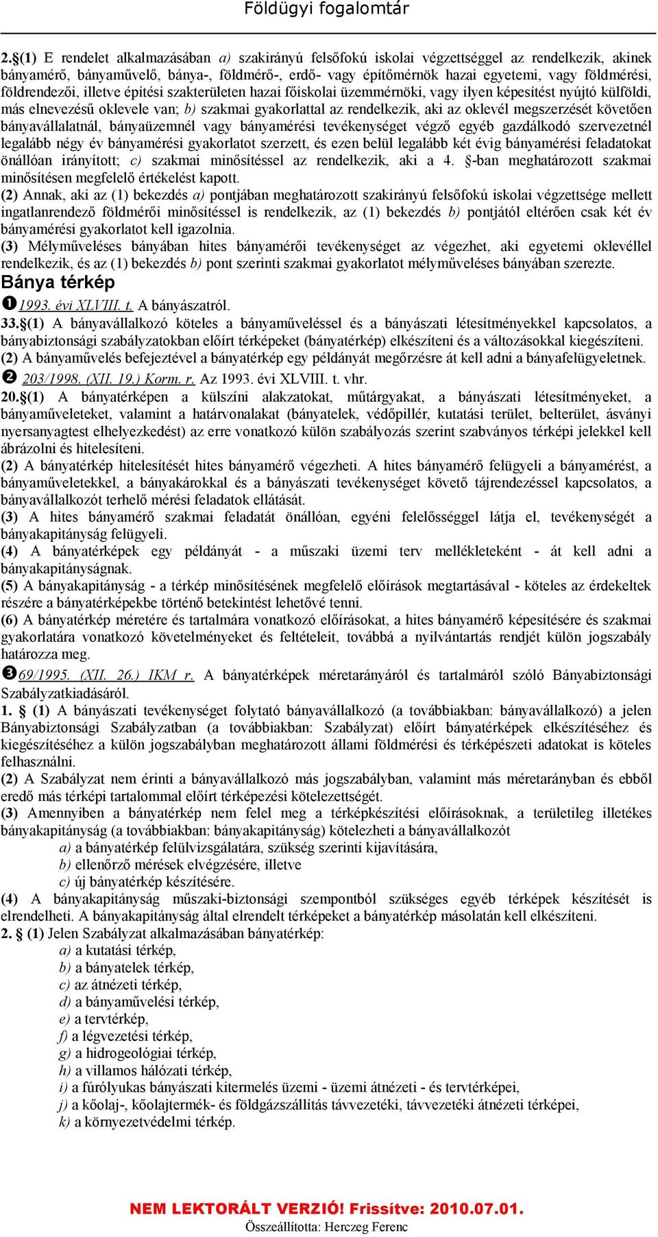 oklevél megszerzését követően bányavállalatnál, bányaüzemnél vagy bányamérési tevékenységet végző egyéb gazdálkodó szervezetnél legalább négy év bányamérési gyakorlatot szerzett, és ezen belül