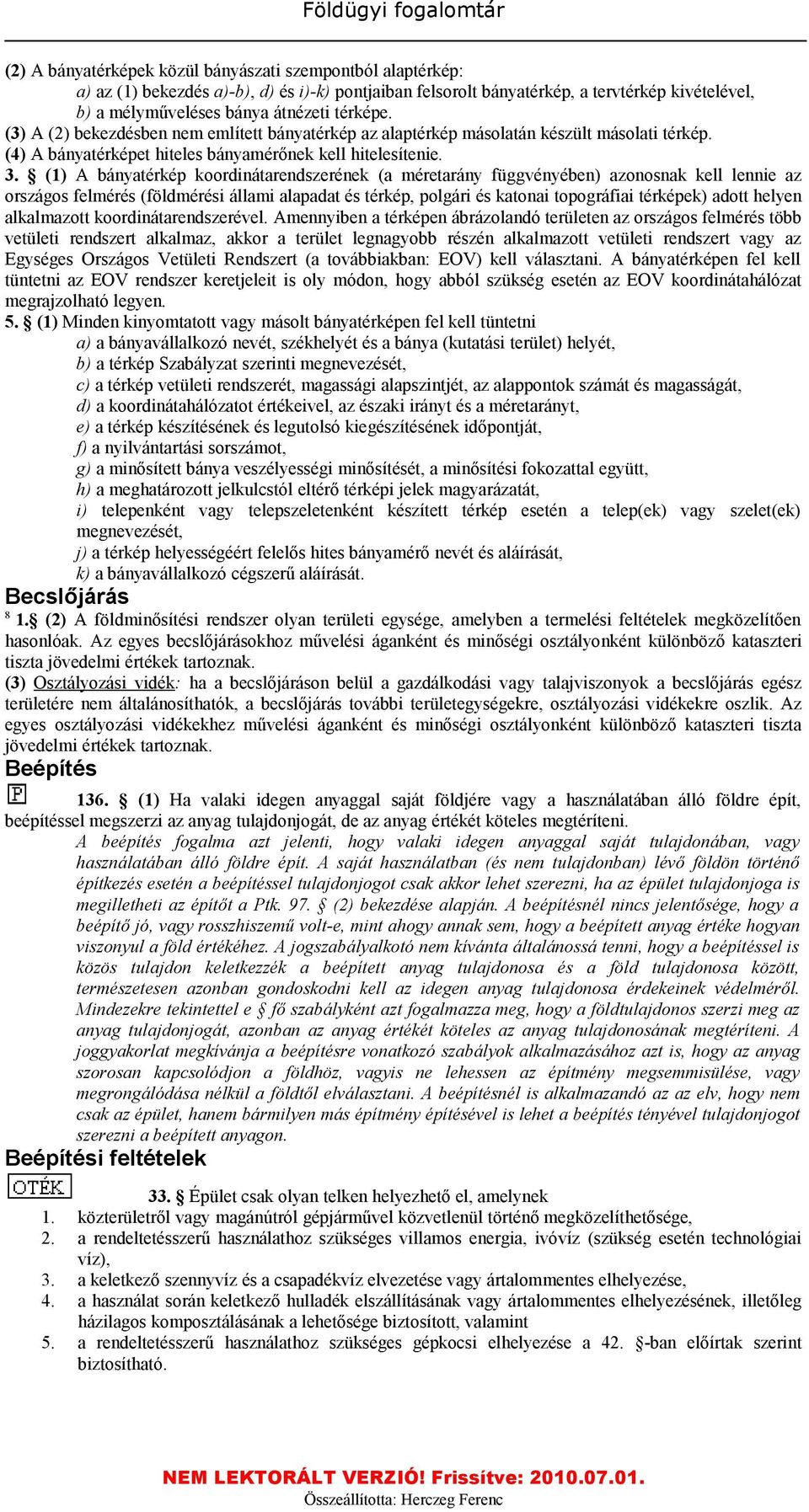 (1) A bányatérkép koordinátarendszerének (a méretarány függvényében) azonosnak kell lennie az országos felmérés (földmérési állami alapadat és térkép, polgári és katonai topográfiai térképek) adott