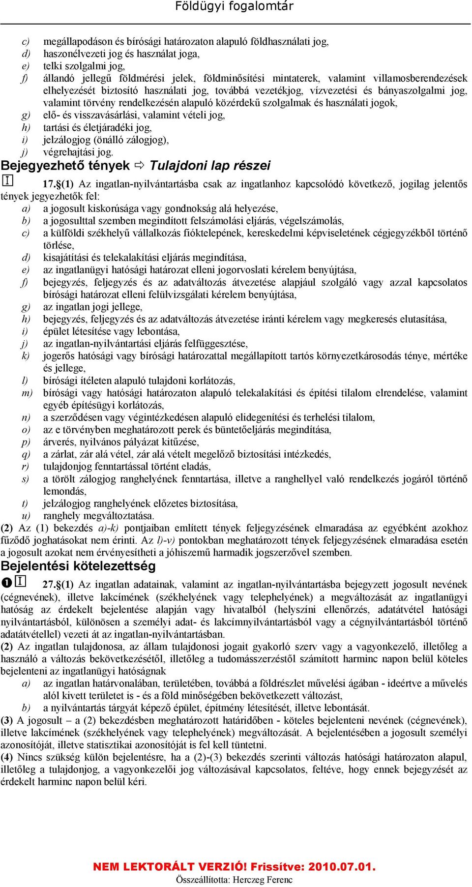 jogok, g) elő- és visszavásárlási, valamint vételi jog, h) tartási és életjáradéki jog, i) jelzálogjog (önálló zálogjog), j) végrehajtási jog. Bejegyezhető tények Tulajdoni lap részei 17.