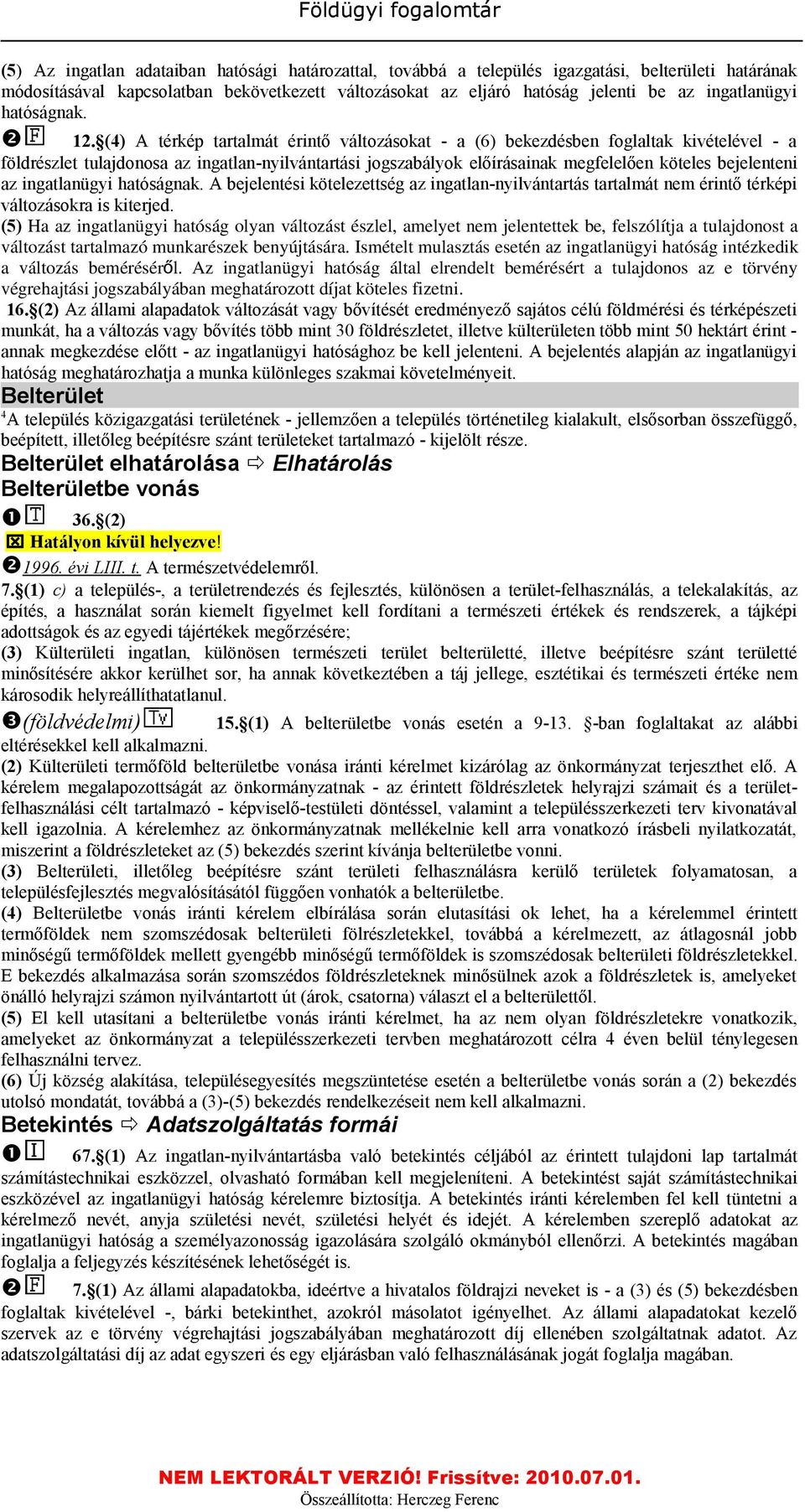 (4) A térkép tartalmát érintő változásokat - a (6) bekezdésben foglaltak kivételével - a földrészlet tulajdonosa az ingatlan-nyilvántartási jogszabályok előírásainak megfelelően köteles bejelenteni