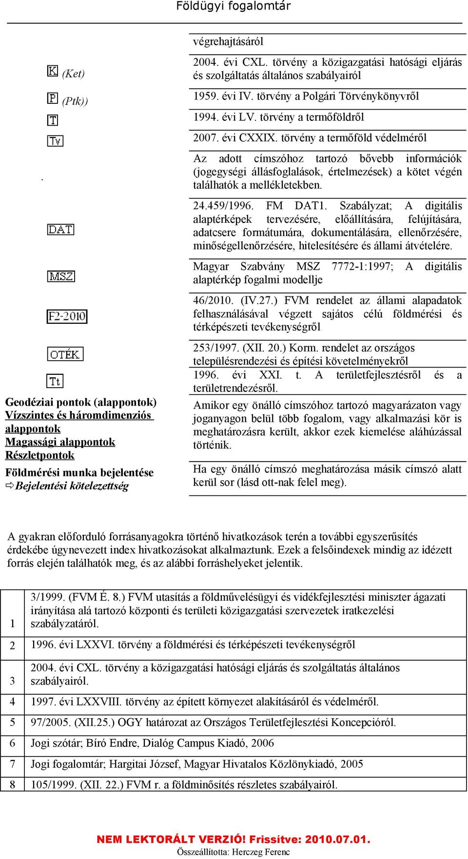 törvény a termőföld védelméről Az adott címszóhoz tartozó bővebb információk (jogegységi állásfoglalások, értelmezések) a kötet végén találhatók a mellékletekben. 24.459/1996. FM DAT1.