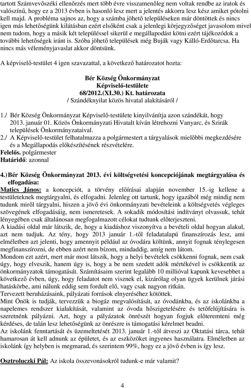 két településsel sikerül e megállapodást kötni ezért tájékozódok a további lehetıségek iránt is. Szóba jöhetı települések még Buják vagy Kálló-Erdıtarcsa. Ha nincs más véleményjavaslat akkor döntsünk.