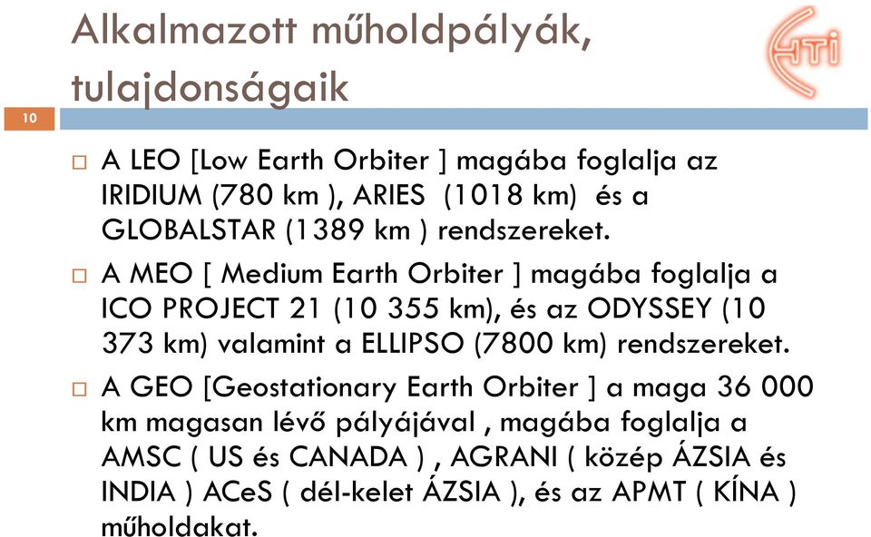 A MEO [ MediumEarthOrbiter] magába foglalja a ICO PROJECT 21 (10 355 km), és az ODYSSEY (10 373 km) valamint a ELLIPSO (7800