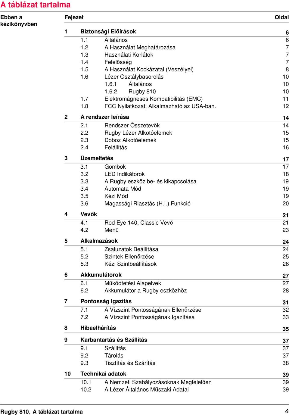 12 2 A rendszer leírása 14 2.1 Rendszer Összetevők 14 2.2 Rugby Lézer Alkotóelemek 15 2.3 Doboz Alkotóelemek 15 2.4 Felállítás 16 3 Üzemeltetés 17 3.1 Gombok 17 3.2 LED Indikátorok 18 3.