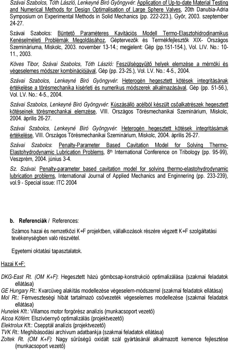 Szávai Szabolcs: Büntető Paraméteres Kavitációs Modell Termo-Elasztohidrodinamikus Kenéselméleti Problémák Megoldásához, Géptervezők és Termékfejlesztők XIX- Országos Szemináriuma, Miskolc, 2003.