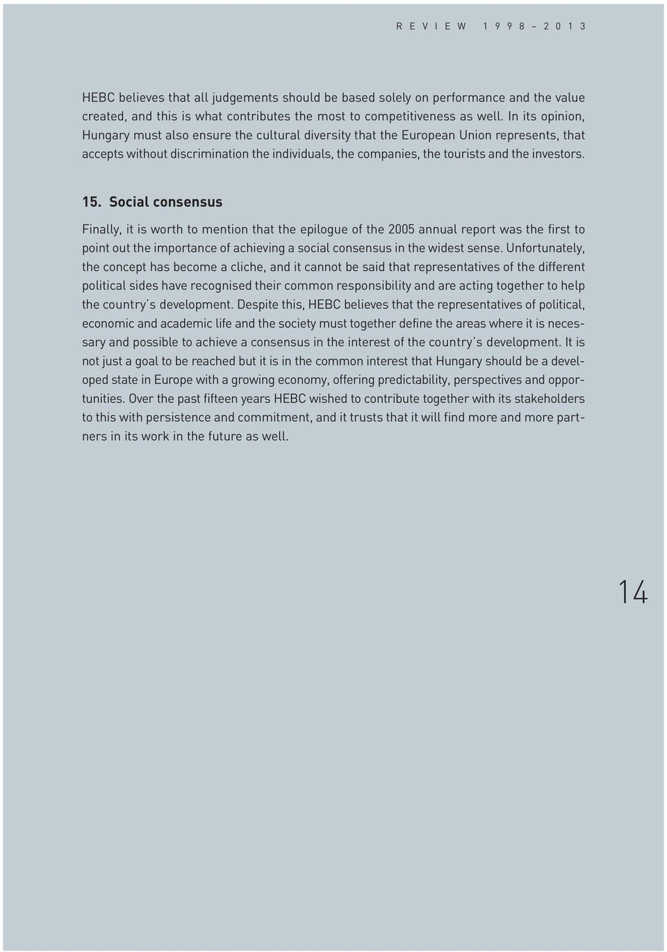 15. Social consensus Finally, it is worth to mention that the epilogue of the 2005 annual report was the first to point out the importance of achieving a social consensus in the widest sense.