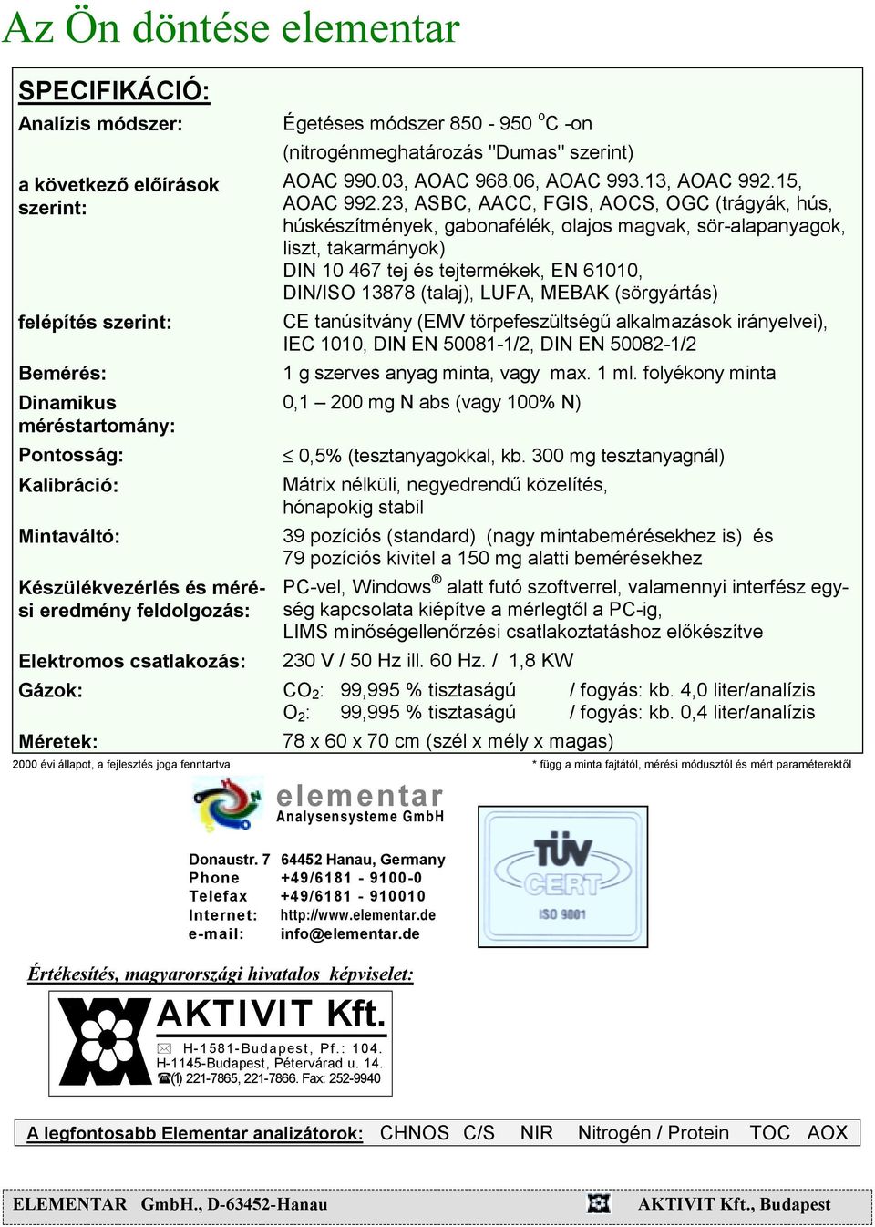 23, ASBC, AACC, FGIS, AOCS, OGC (trágyák, hús, húskészítmények, gabonafélék, olajos magvak, sör-alapanyagok, liszt, takarmányok) DIN 10 467 tej és tejtermékek, EN 61010, DIN/ISO 13878 (talaj), LUFA,