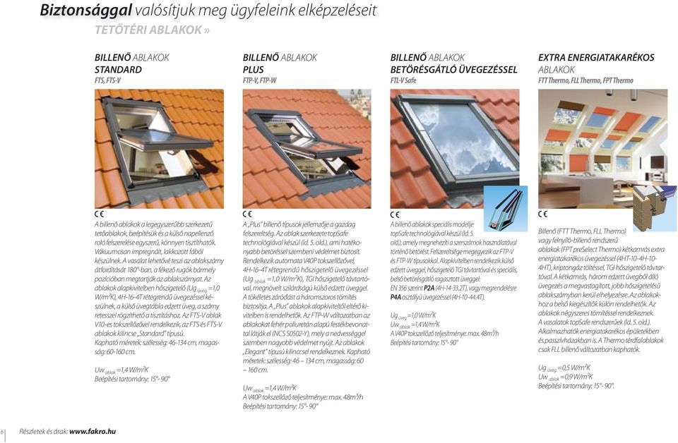 Vákuumosan impregnált, lakkozott fából készülnek. A vasalat lehetővé teszi az ablakszárny átfordítását 180 -ban, a fékező rugók bármely pozícióban megtartják az ablakszárnyat.