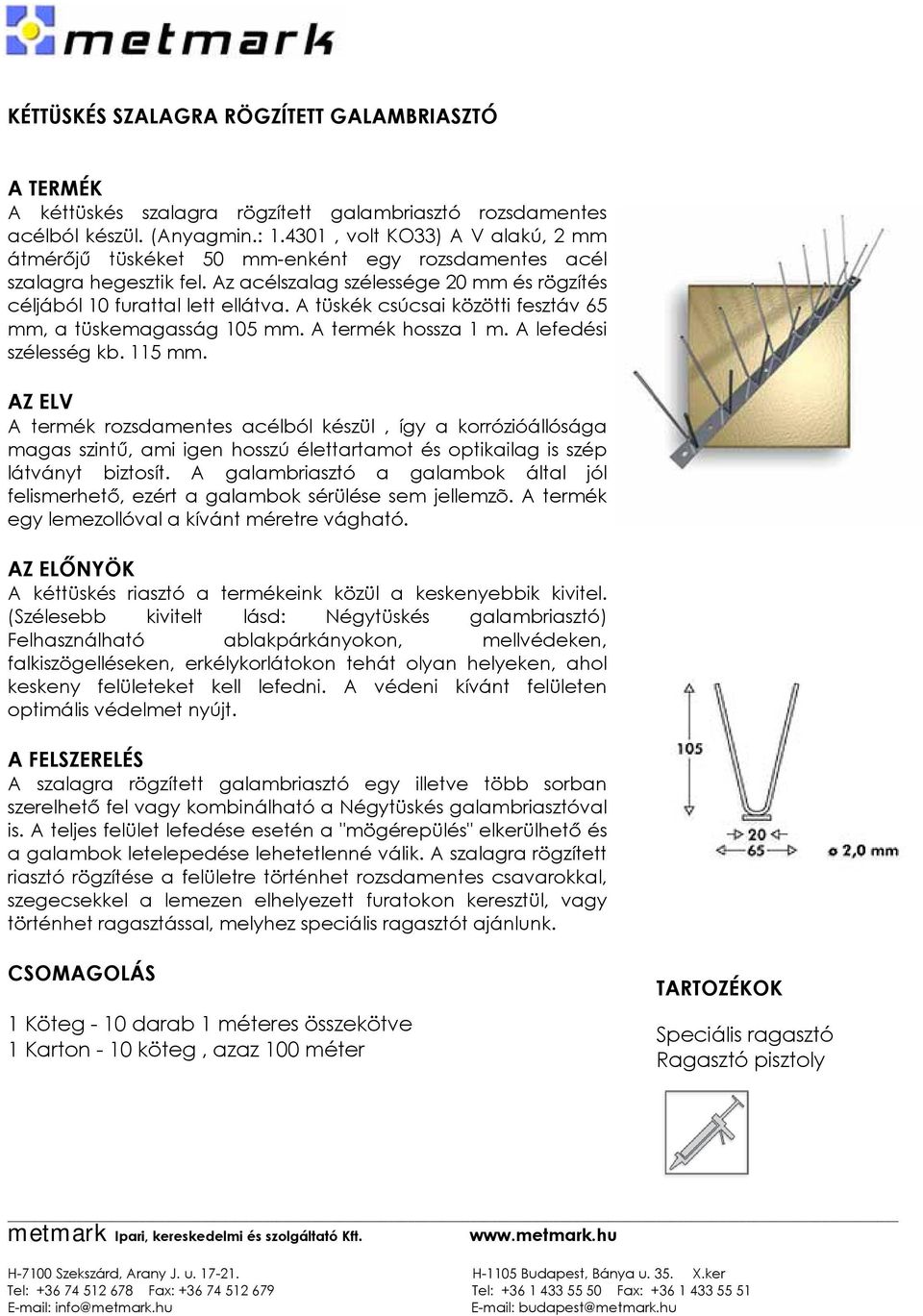 A tüskék csúcsai közötti fesztáv 65 mm, a tüskemagasság 105 mm. A termék hossza 1 m. A lefedési szélesség kb. 115 mm.