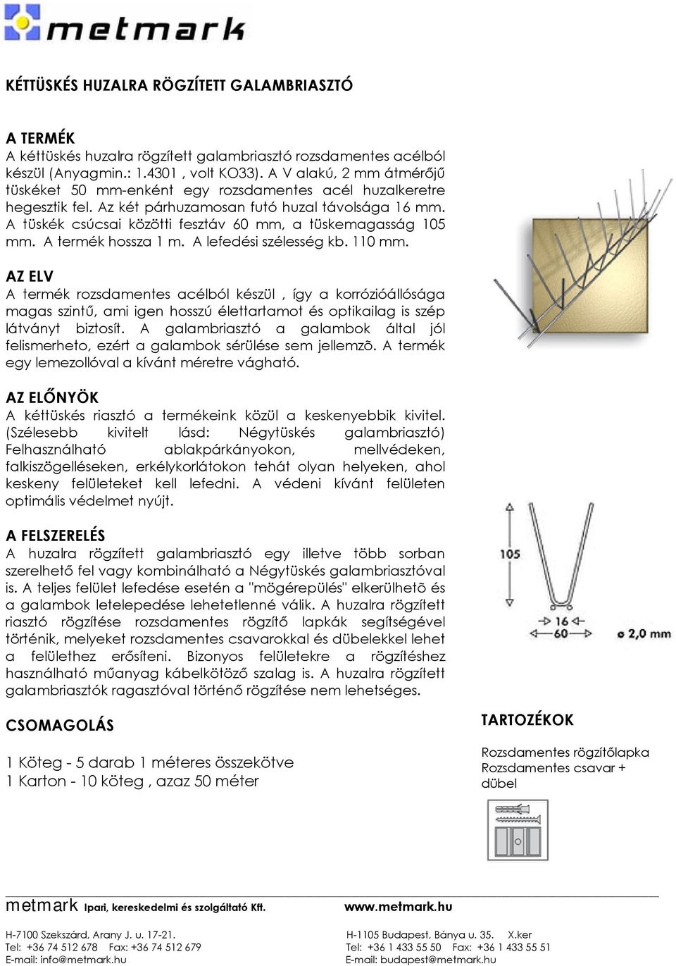 A tüskék csúcsai közötti fesztáv 60 mm, a tüskemagasság 105 mm. A termék hossza 1 m. A lefedési szélesség kb. 110 mm.