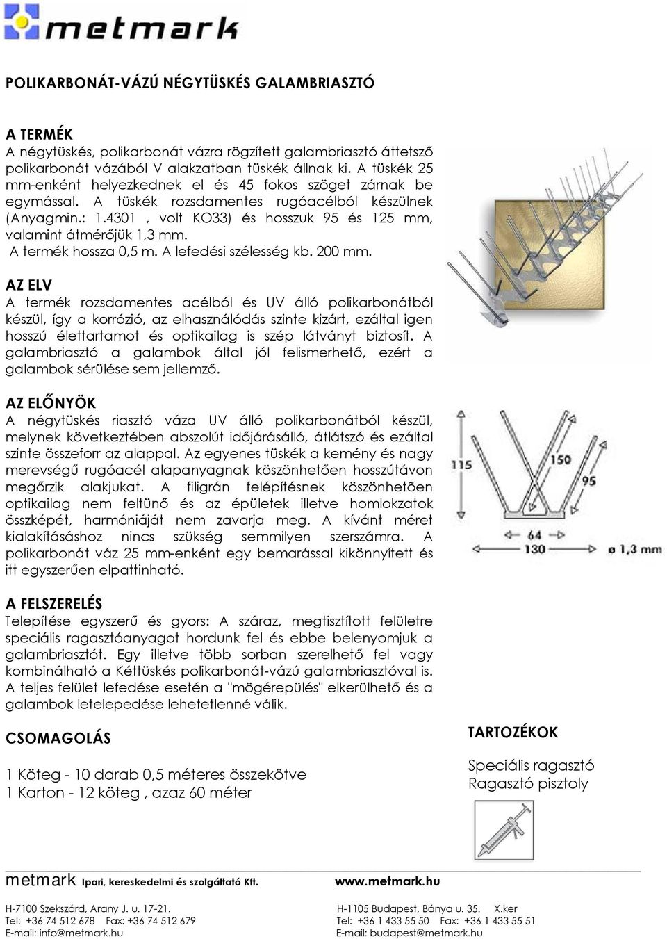 4301, volt KO33) és hosszuk 95 és 125 mm, valamint átmérőjük 1,3 mm. A termék hossza 0,5 m. A lefedési szélesség kb. 200 mm.