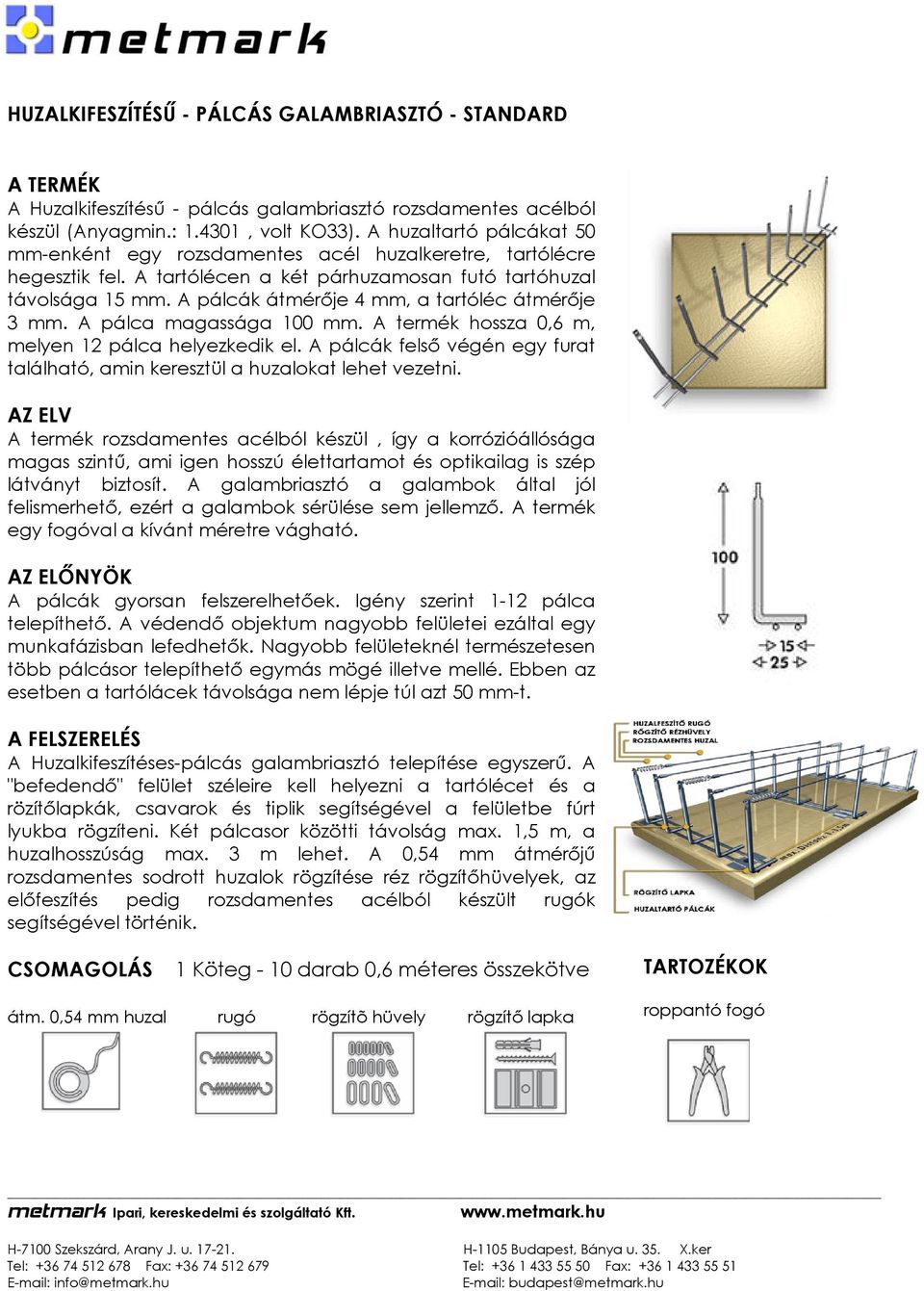 A pálcák átmérője 4 mm, a tartóléc átmérője 3 mm. A pálca magassága 100 mm. A termék hossza 0,6 m, melyen 12 pálca helyezkedik el.