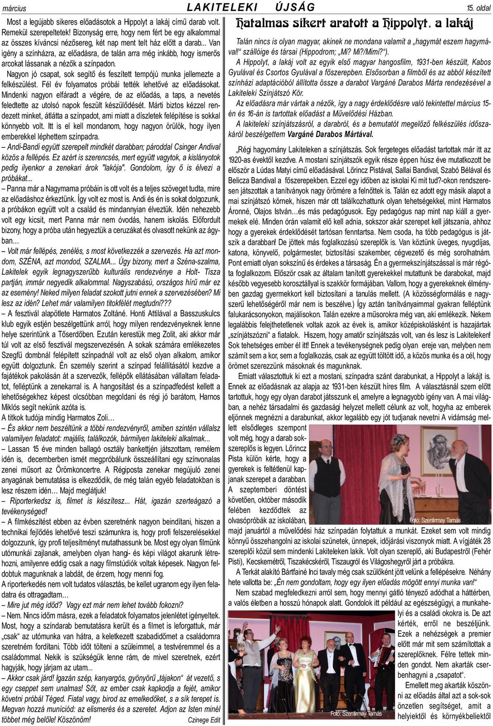 .. Van igény a színházra, az elõadásra, de talán arra még inkább, hogy ismerõs arcokat lássanak a nézõk a színpadon. Nagyon jó csapat, sok segítõ és feszített tempójú munka jellemezte a felkészülést.