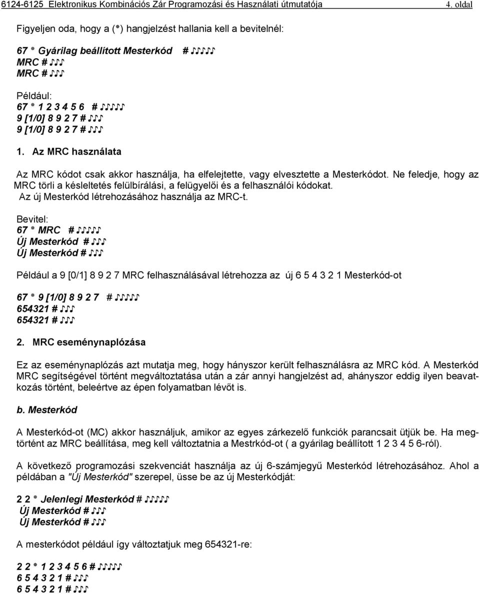 Az MRC használata Az MRC kódot csak akkor használja, ha elfelejtette, vagy elvesztette a Mesterkódot. Ne feledje, hogy az MRC törli a késleltetés felülbírálási, a felügyelői és a felhasználói kódokat.