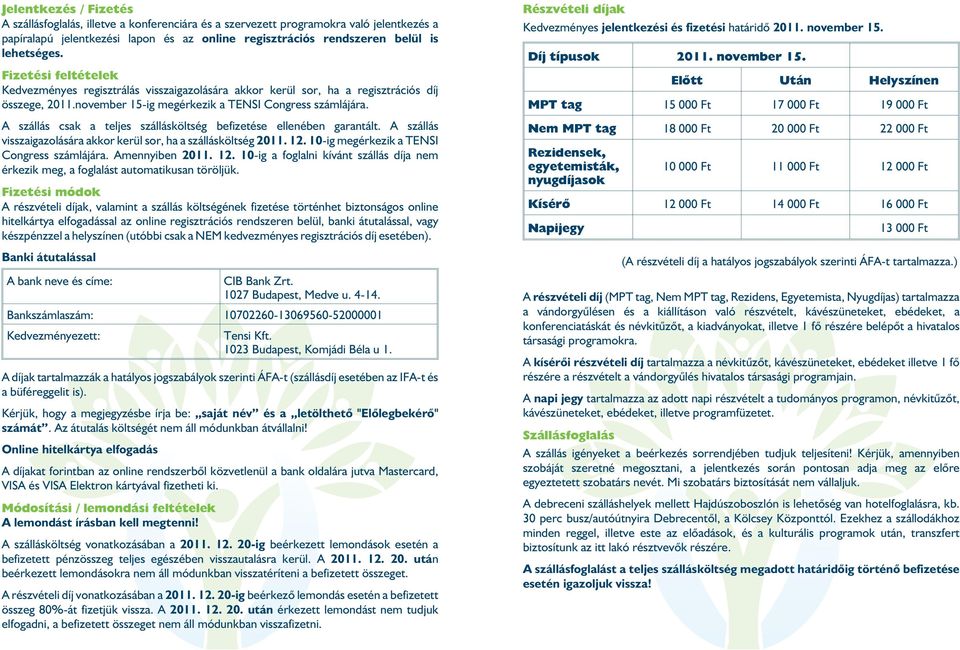 A szállás csak a teljes szállásköltség befizetése ellenében garantált. A szállás visszaigazolására akkor kerül sor, ha a szállásköltség 2011. 12. 10-ig megérkezik a TENSI Congress számlájára.