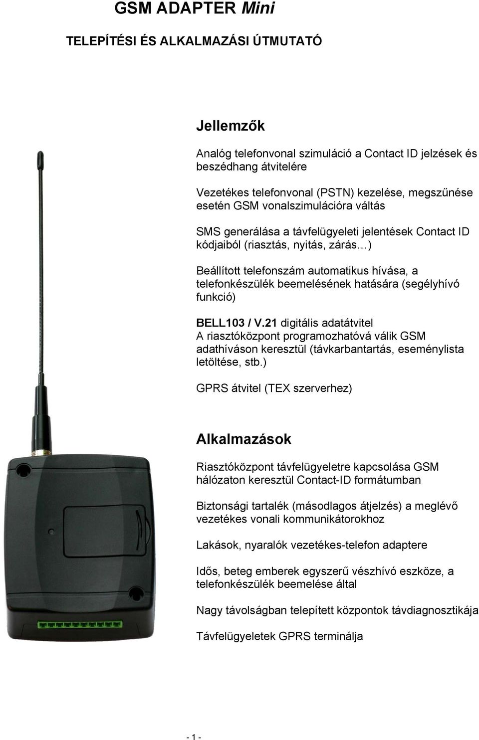 hatására (segélyhívó funkció) BELL103 / V.21 digitális adatátvitel A riasztóközpont programozhatóvá válik GSM adathíváson keresztül (távkarbantartás, eseménylista letöltése, stb.