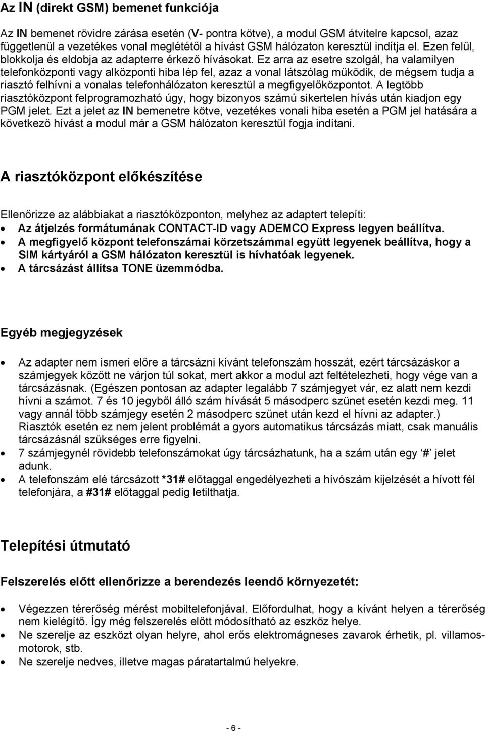 Ez arra az esetre szolgál, ha valamilyen telefonközponti vagy alközponti hiba lép fel, azaz a vonal látszólag működik, de mégsem tudja a riasztó felhívni a vonalas telefonhálózaton keresztül a