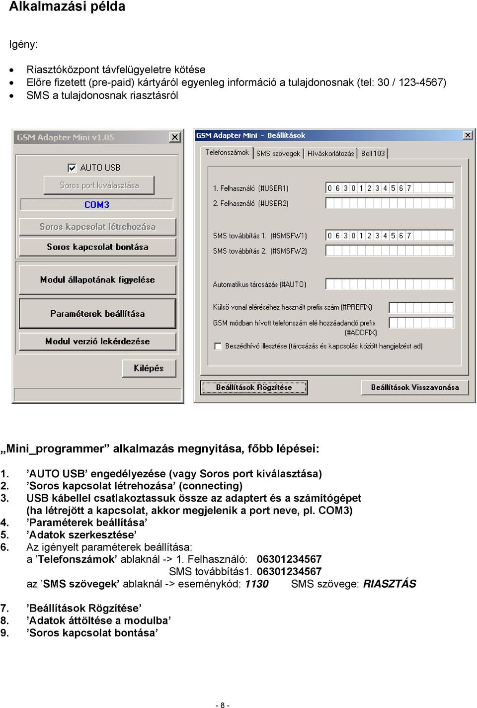 USB kábellel csatlakoztassuk össze az adaptert és a számítógépet (ha létrejött a kapcsolat, akkor megjelenik a port neve, pl. COM3) 4. Paraméterek beállítása 5. Adatok szerkesztése 6.