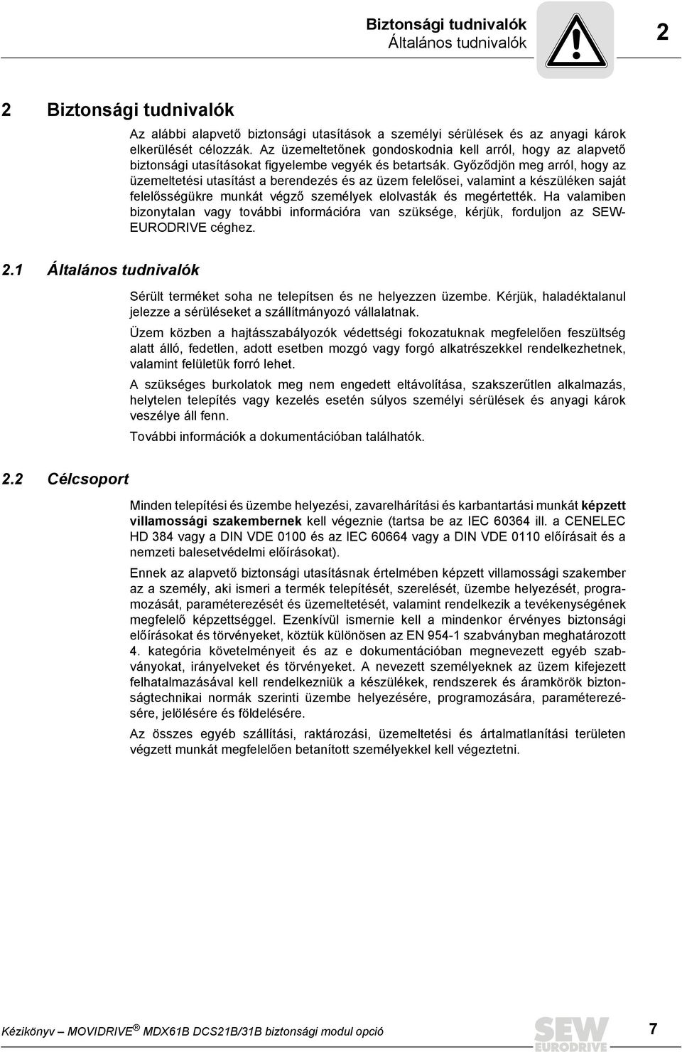 Győződjön meg arról, hogy az üzemeltetési utasítást a berendezés és az üzem felelősei, valamint a készüléken saját felelősségükre munkát végző személyek elolvasták és megértették.