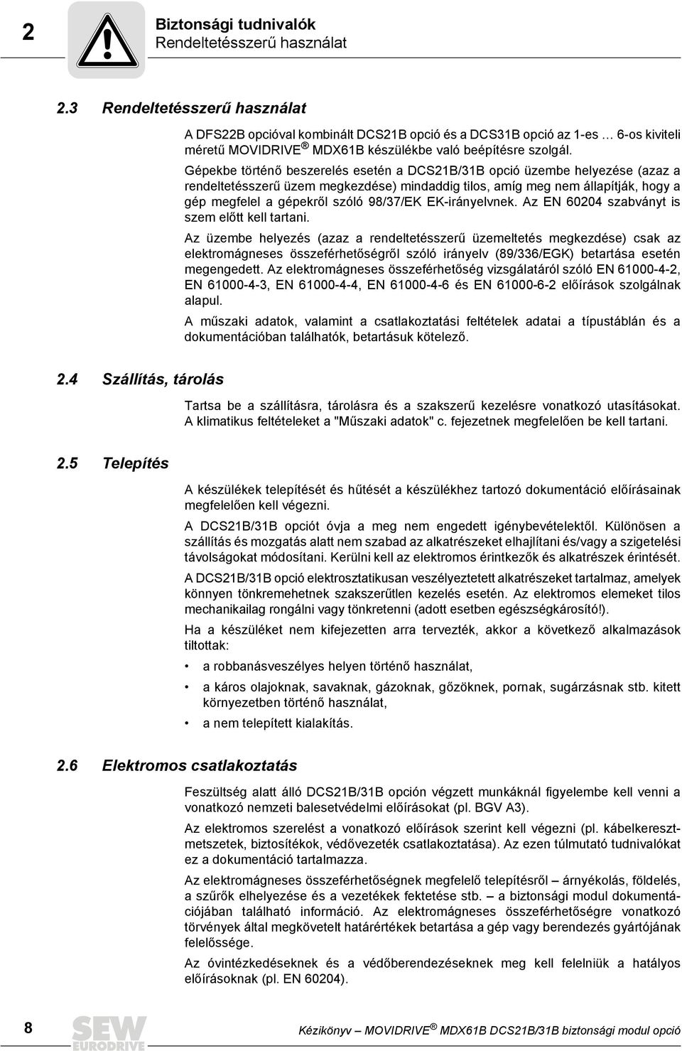 Gépekbe történő beszerelés esetén a DCS21B/31B opció üzembe helyezése (azaz a rendeltetésszerű üzem megkezdése) mindaddig tilos, amíg meg nem állapítják, hogy a gép megfelel a gépekről szóló 98/37/EK