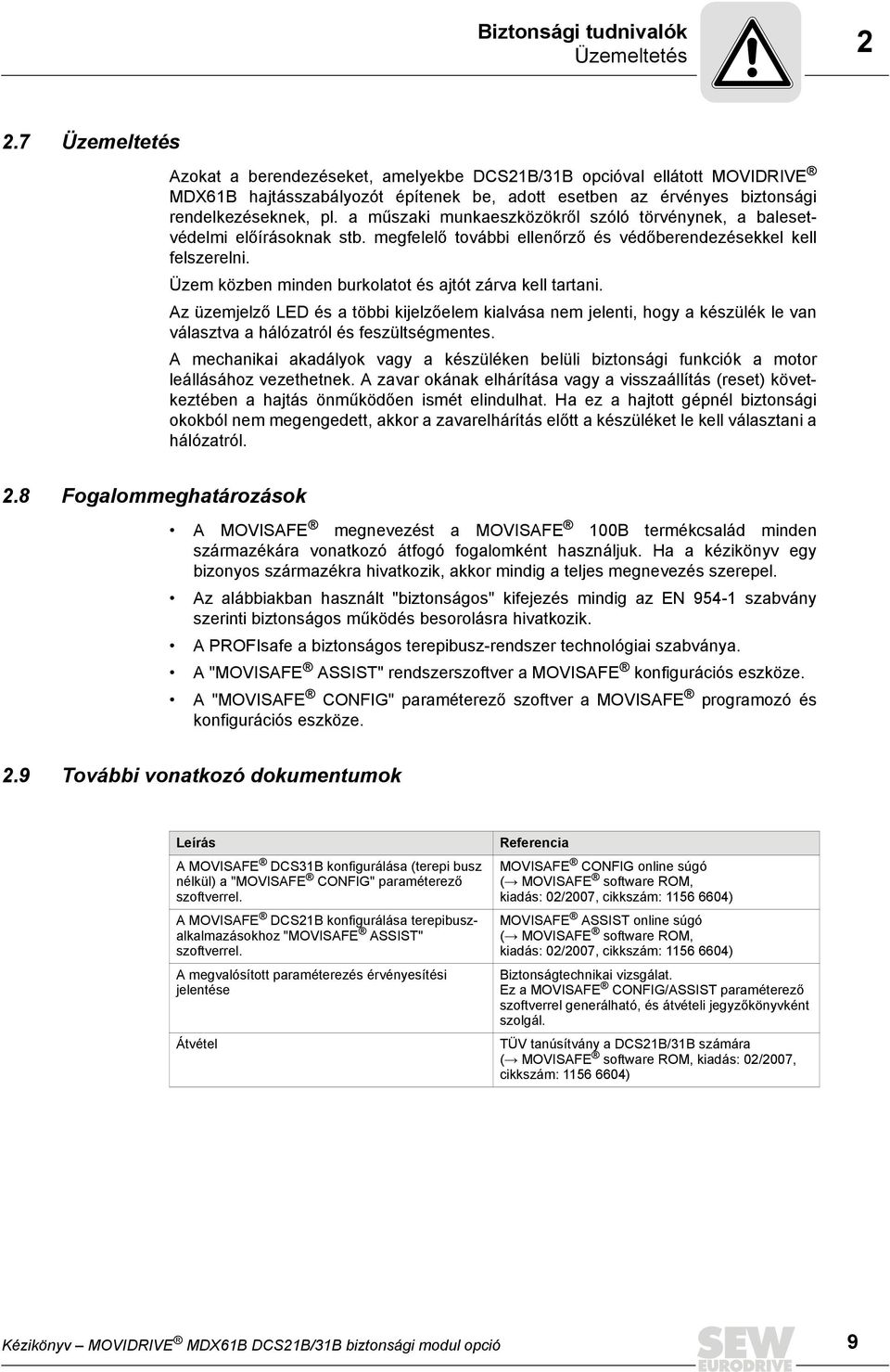 a műszaki munkaeszközökről szóló törvénynek, a balesetvédelmi előírásoknak stb. megfelelő további ellenőrző és védőberendezésekkel kell felszerelni.