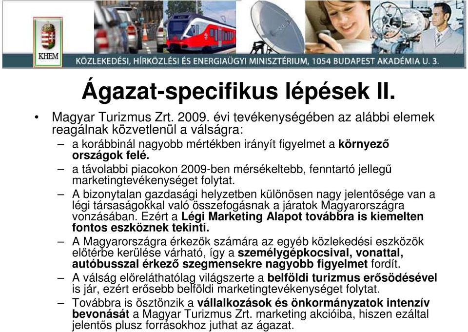 a távolabbi piacokon 2009-ben mérsékeltebb, fenntartó jellegő marketingtevékenységet folytat.