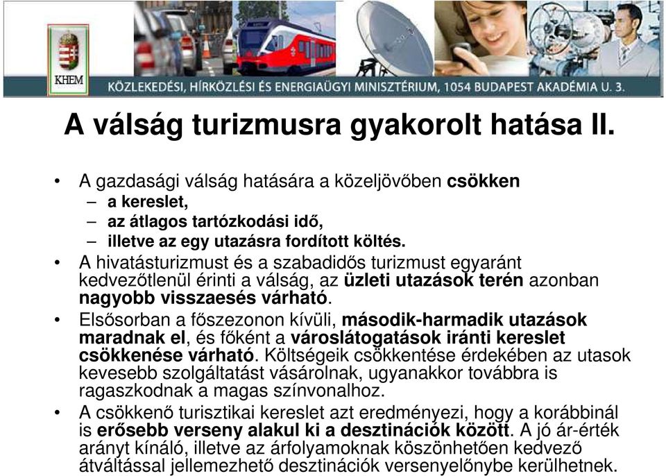 Elsısorban a fıszezonon kívüli, második-harmadik utazások maradnak el, és fıként a városlátogatások iránti kereslet csökkenése várható.